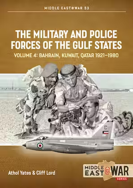 Middle East @ War: The Military and Police Forces of the Gulf States: Volume 4: Bahrain, Kuwait, Qatar 1921-1980 Middle East @ War: The Military and Police Forces of the Gulf States: Volume 4: Bahrain, Kuwait, Qatar 1921-1980