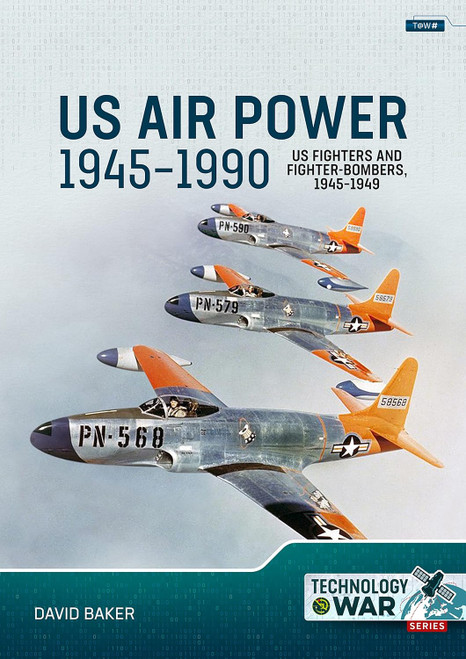 Technology @ War: US Air Power, 1945-1990 Volume 1 US Fighters and Fighter-Bombers, 1945-1949 Technology @ War: US Air Power, 1945-1990 Volume 1 US Fighters and Fighter-Bombers, 1945-1949