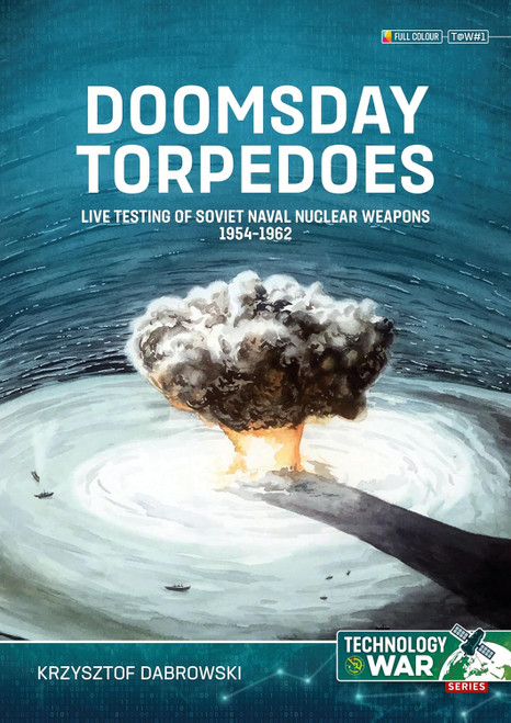 Technology @ War: Doomsday Torpedoes Live Testing of Soviet Naval Nuclear Weapons, 1954-1962