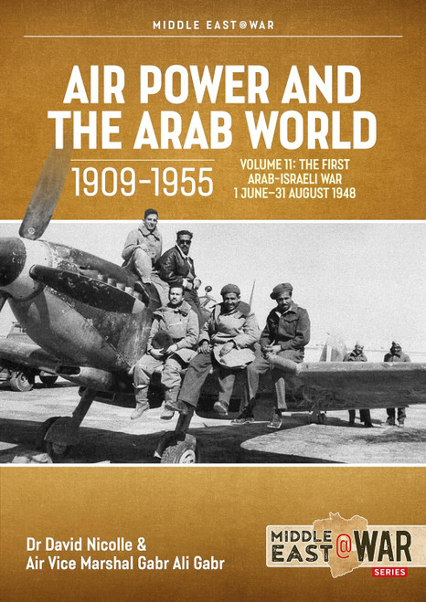 Middle East @ War: Air Power and the Arab World 1909-1955 Volume 11 The First Arab-Israeli War 1 June - 31 August 1948