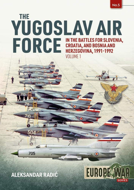 Europe @ War: The Yugoslav Air Force in the Battles for Slovenia Croatia and Bosnia & Herzegovina 1991-1992: Volume 1 - JRViPVO in Yugoslav War, 1991-1992 Europe @ War: The Yugoslav Air Force in the Battles for Slovenia Croatia and Bosnia & Herzegovina 1991-1992: Volume 1 - JRViPVO in Yugoslav War, 1991-1992