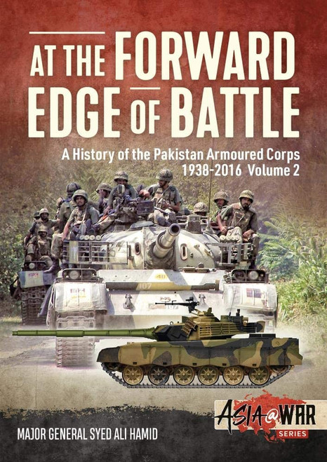 Asia @ War: At the Forward Edge of Battle - A History of the Pakistan Armoured Corps 1938-2016: Volume 2 Asia @ War: At the Forward Edge of Battle - A History of the Pakistan Armoured Corps 1938-2016: Volume 2