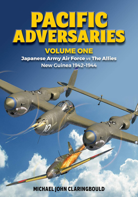 Pacific Adversaries: Japanese Army Air Force vs The Allies : Volume 1 - New Guinea 1942-1944