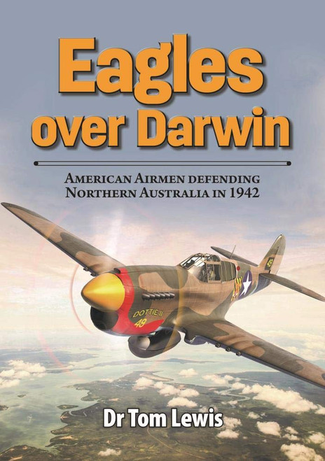 Eagles over Darwin : American Airmen Defending Northern Australia in 1942 Eagles over Darwin : American Airmen Defending Northern Australia in 1942