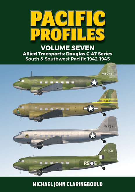 Pacific Profiles Volume 7 - Allied Transports: Douglas C-47 series: South & Southwest Pacific 1942-1945 Pacific Profiles Volume 7 - Allied Transports: Douglas C-47 series: South & Southwest Pacific 1942-1945