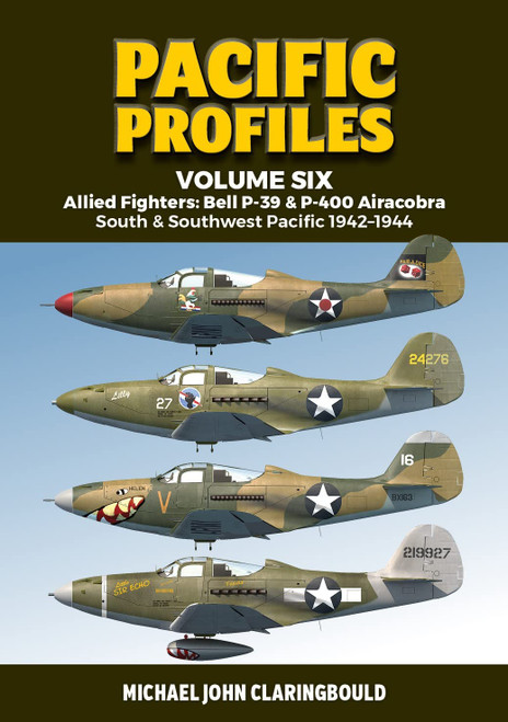 Pacific Profiles Volume 6 - Allied Fighters: Bell P-39 & P-400 Airacobra: South & Southwest Pacific 1942-1944 Pacific Profiles Volume 6 - Allied Fighters: Bell P-39 & P-400 Airacobra: South & Southwest Pacific 1942-1944