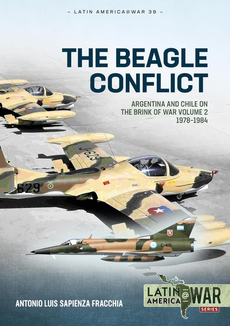 Latin America @ War: The Beagle Conflict: Argentina and Chile on the Brink of War Volume 2 1978-1984