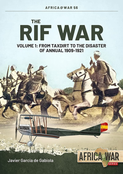 Africa @ War: The Rif War: Volume 1 - From Taxdirt to the Disaster of Annual 1909-1921 Africa @ War: The Rif War: Volume 1 - From Taxdirt to the Disaster of Annual 1909-1921