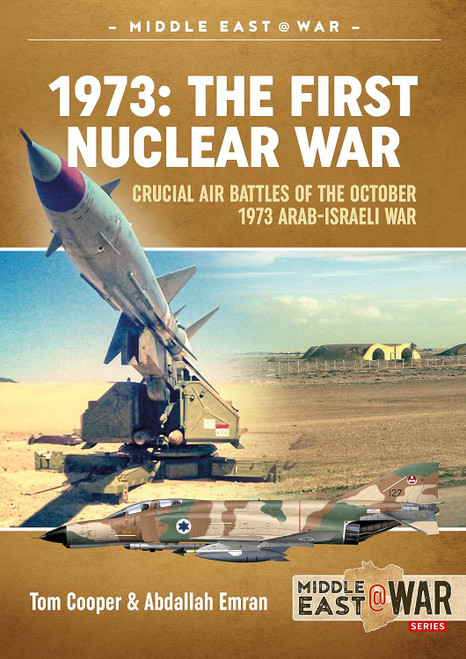 Middle East @ War: 1973 - The First Nuclear War: Crucial Air Battles of the October 1973 Arab-Israeli War Middle East @ War: 1973 - The First Nuclear War: Crucial Air Battles of the October 1973 Arab-Israeli War