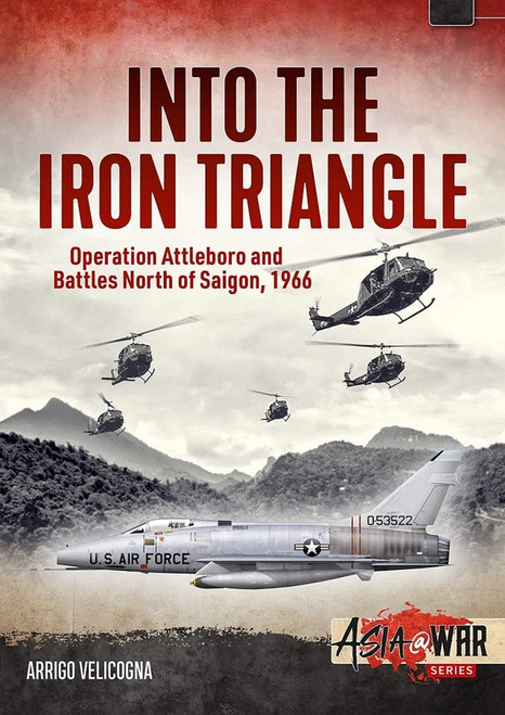 Asia @ War: Into the Iron Triangle: Operation Attleboro and Battles North of Saigon, 1966