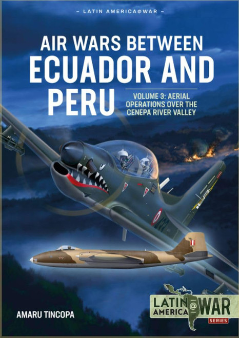 Latin America @ War: Air Wars Between Ecuador and Peru: Volume 3 - Aerial Operations over the Condor Mountain Range, 1995 Latin America @ War: Air Wars Between Ecuador and Peru: Volume 3 - Aerial Operations over the Condor Mountain Range, 1995