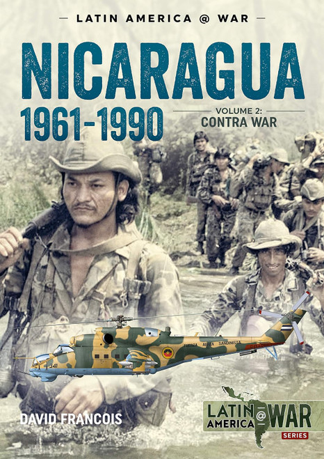 Latin America @ War: Nicaragua 1961-1990: Volume 2 - The Contra War Latin America @ War: Nicaragua 1961-1990: Volume 2 - The Contra War