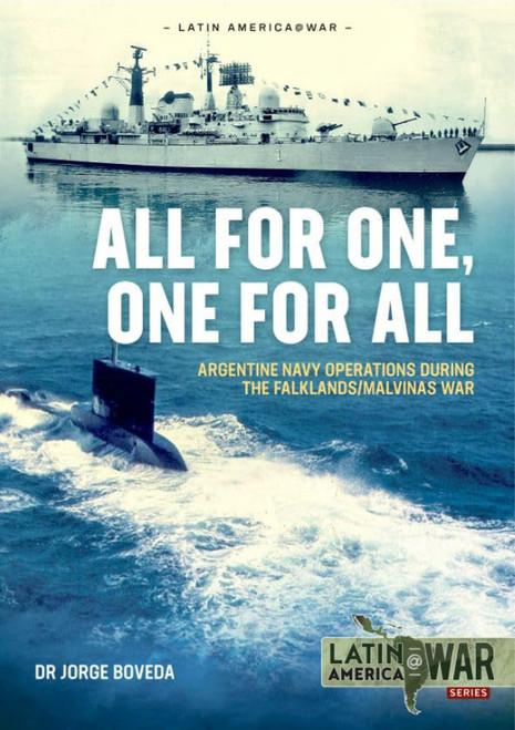 Latin America @ War: All for One, One for All: Argentine Navy Operations during the Falklands/Malvinas War Latin America @ War: All for One, One for All: Argentine Navy Operations during the Falklands/Malvinas War