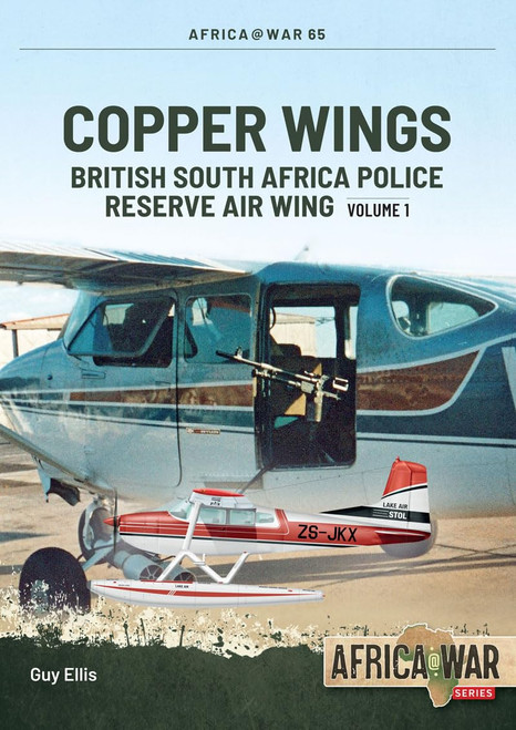 Africa @ War: Copper Wings: British South Africa Police Reserve Air Wing Volume 1 Africa @ War: Copper Wings: British South Africa Police Reserve Air Wing Volume 1