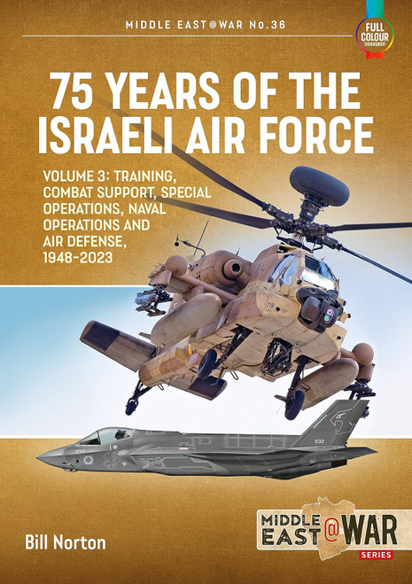 Middle East @ War: 75 Years of the Israeli Air Force Volume 3 - Training, Combat Support, Special Operations, Naval Operations, and Air Defences, 1948-2023 Middle East @ War: 75 Years of the Israeli Air Force Volume 3 - Training, Combat Support, Special Operations, Naval Operations, and Air Defences, 1948-2023