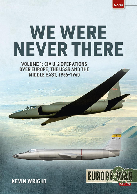 Europe @ War: We Were Never There - Volume 1: CIA U-2 Operations over Europe, USSR, and the Middle East, 1956-1960 Europe @ War: We Were Never There - Volume 1: CIA U-2 Operations over Europe, USSR, and the Middle East, 1956-1960