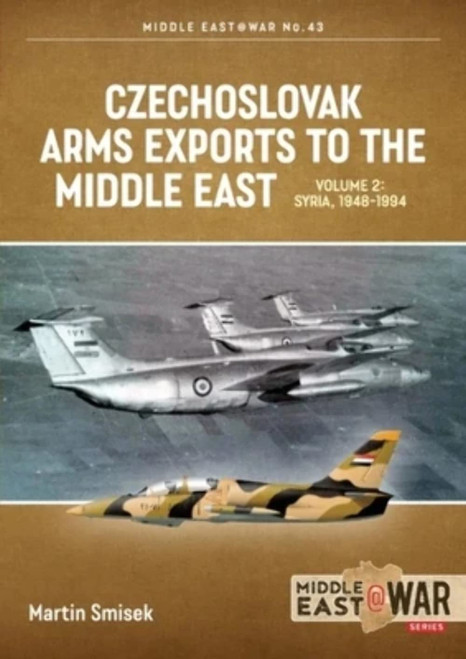 Middle East @ War: Czechoslovak Arms Exports to the Middle East : Volume 2 - Egypt, 1948-1990 Middle East @ War: Czechoslovak Arms Exports to the Middle East : Volume 2 - Egypt, 1948-1990