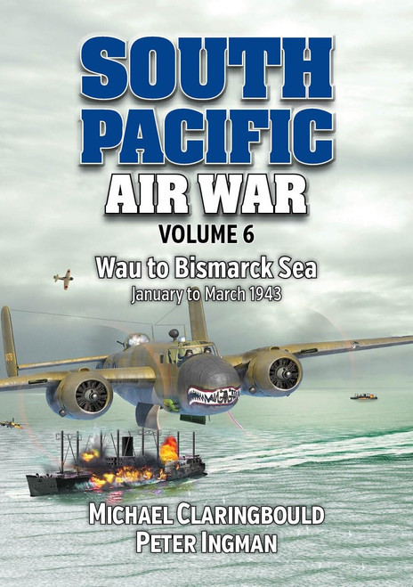 South Pacific Air War: Volume 6 - Wau to Bismarck Sea, January – March 1943