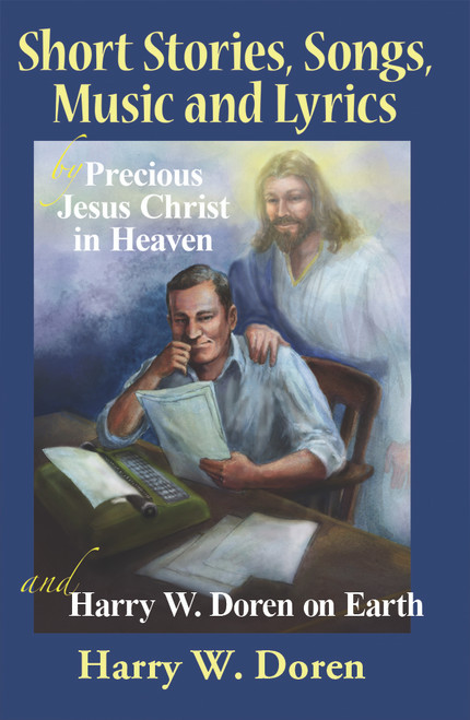 Short Stories, Songs, Music and Lyrics by Precious Jesus Christ in Heaven and Harry W. Doren on Earth