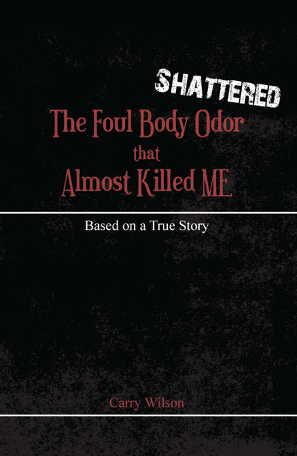 Shattered: The Foul Body Odor that Almost Killed ME -PB