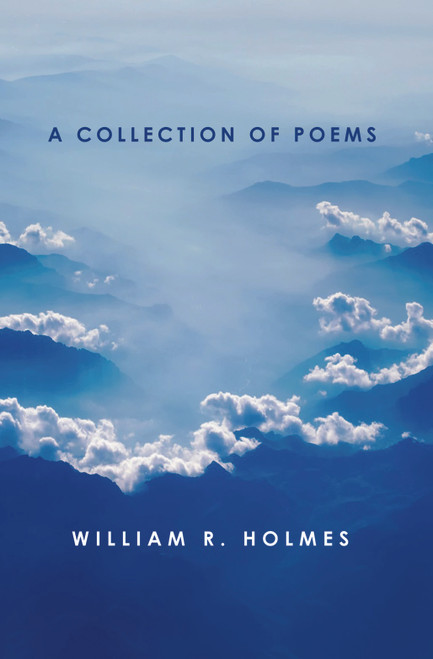 A Collection of Poems by William R. Holmes