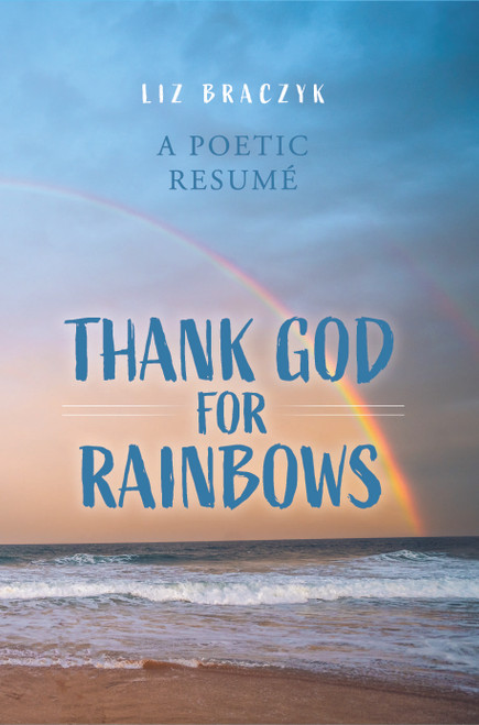 Thank God for Rainbows: A Poetic Resumé 