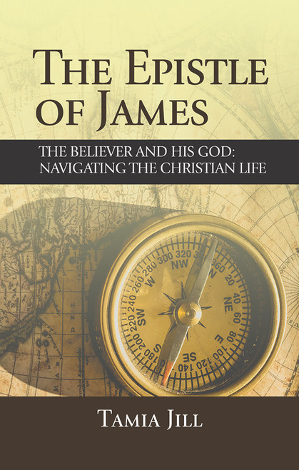 The Epistle of James: The Believer and His God: Navigating the Christian Life 