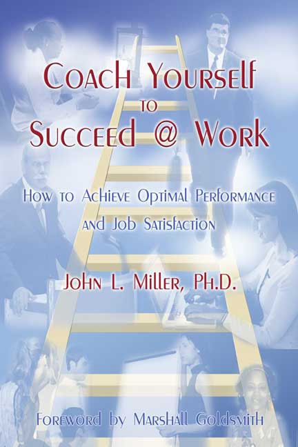 Coach Yourself to Succeed @ Work: How to Achieve Optimal Performance and Job Satisfaction