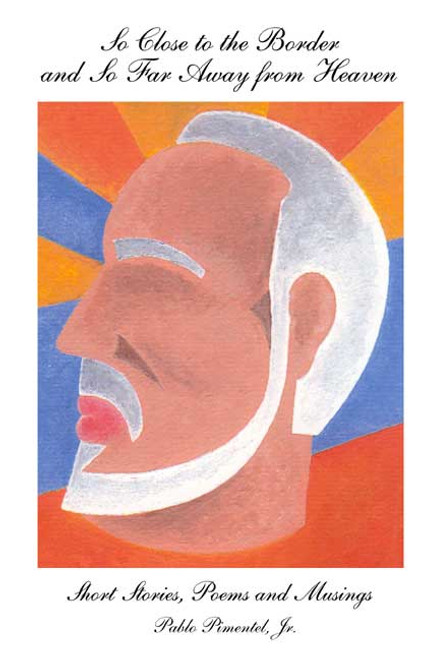 So Close to the Border and So Far Away from Heaven: Short Stories, Poems and Musings