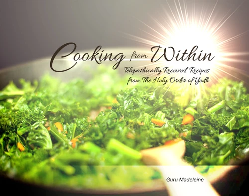 Cooking from Within: Telepathically Received Recipes from The Holy Order of Yodh