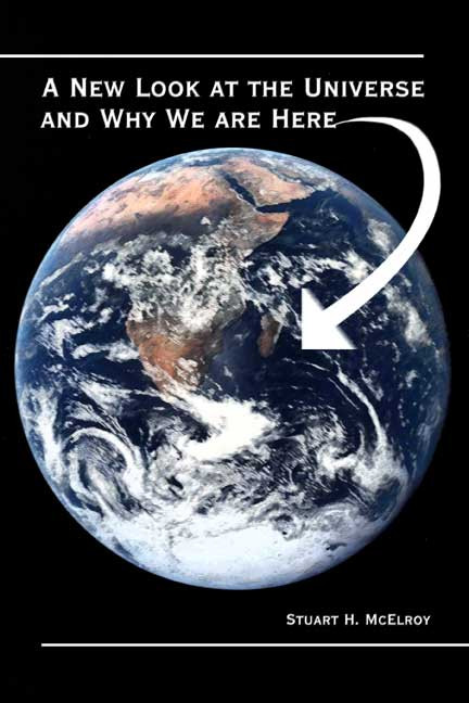 A New Look at the Universe and Why We Are Here