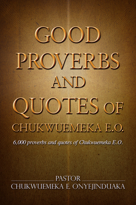 Good Proverbs and Quotes of Chukwuemeka E.O.
