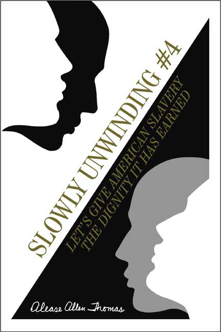 Slowly Unwinding #4: Let's Give American Slavery the Dignity It Has Earned