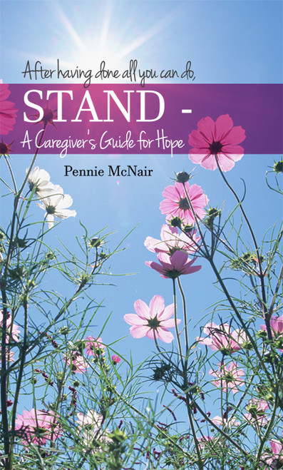 After having done all you can do, STAND - A Caregiver's Guide for Hope