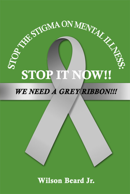 STOP THE STIGMA ON MENTAL ILLNESS:STOP IT NOW!!! WE NEED A GREY RIBBON!!!