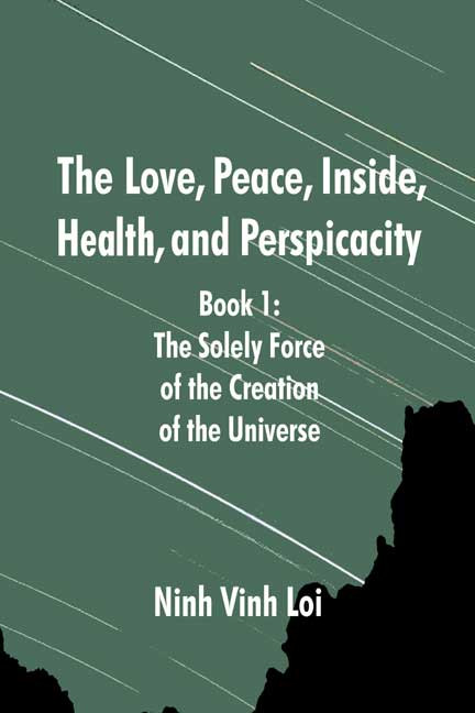 The Love, Peace, Inside, Health, and Perspicacity: Book 1: The Solely Force of the Creation of the Universe