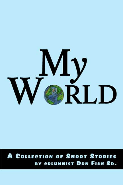 My World: A Collection of Short Stories by Columnist Don Fish Sr.