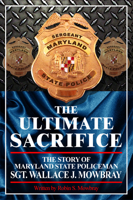 The Ultimate Sacrifice - The Story of Maryland State Policeman Sgt. Wallace J. Mowbray