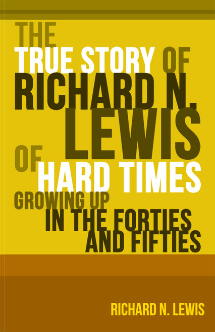 The True Story of Richard N. Lewis of Hard Times Growing Up in the Forties and Fifties