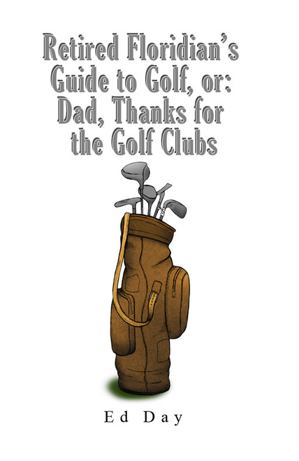 Retired Floridian's Guide to Golf, or: Dad, Thanks for the Golf Clubs