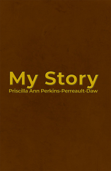 My Story by Priscilla Ann Perkins-Perreault-Daw