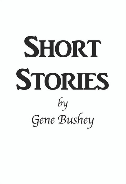 Short Stories by Gene Bushey