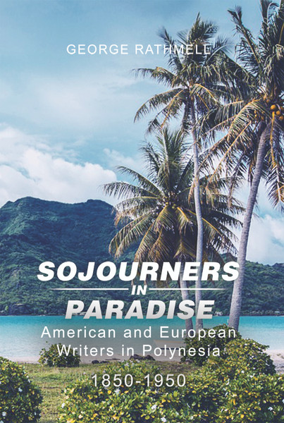 Sojourners in Paradise: American and European Writers in Polynesia 1850-1950