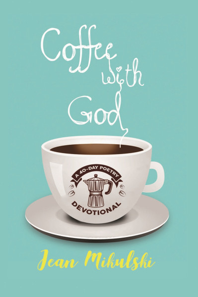 Coffee with God: A 40-Day Poetry Devotional