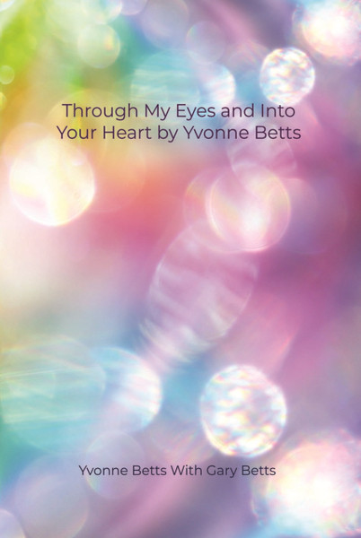Through My Eyes and Into Your Heart by Yvonne Betts