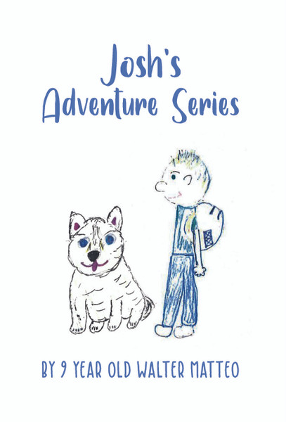 Josh's Adventure Series: by 9 year old Walter Matteo