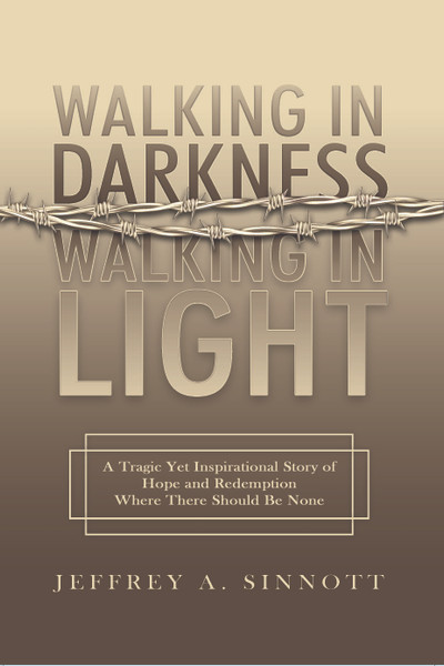 Walking in Darkness, Walking in Light: A Tragic Yet Inspirational Story of Hope and Redemption Where There Should Be None