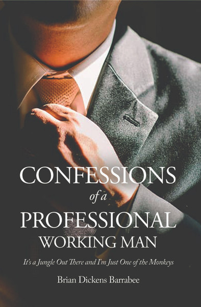 Confessions of a Professional Working Man: It's a Jungle Out There and I'm Just One of the Monkeys