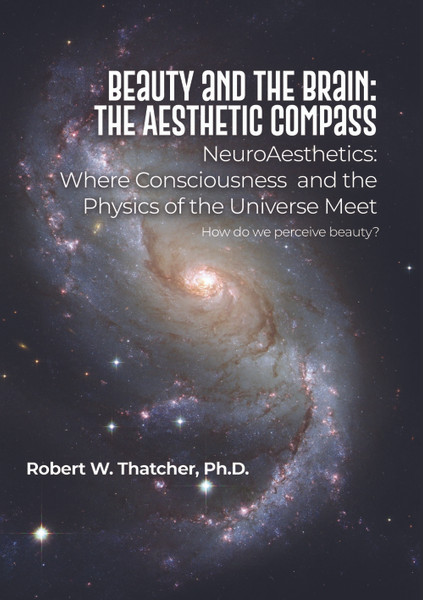Beauty and the Brain: The Aesthetic Compass: NeuroAesthetics: Where Consciousness and the Physics of the Universe Meet How do we perceive beauty?