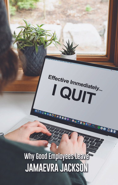 Effective Immediately... I Quit: Why Good Employees Leave 